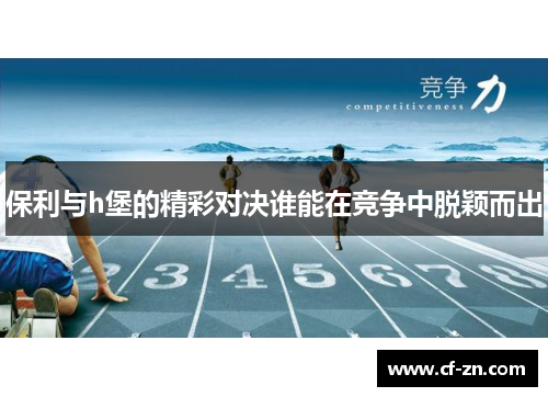 保利与h堡的精彩对决谁能在竞争中脱颖而出