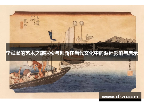 李泓澎的艺术之旅探索与创新在当代文化中的深远影响与启示