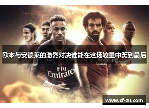 欧本与安德莱的激烈对决谁能在这场较量中笑到最后