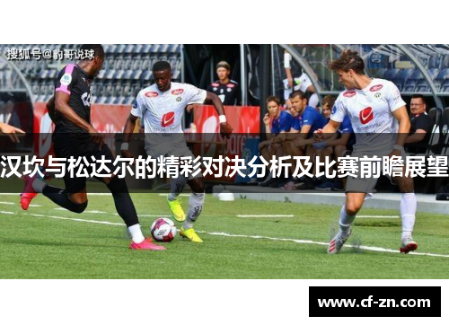 汉坎与松达尔的精彩对决分析及比赛前瞻展望