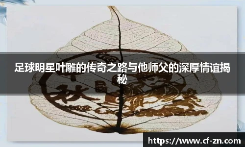 足球明星叶雕的传奇之路与他师父的深厚情谊揭秘